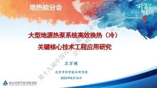 北京市科学技术研究院 卫万顺：大型地源热泵系统高效换热（冷）关键核心技术工程应用研究